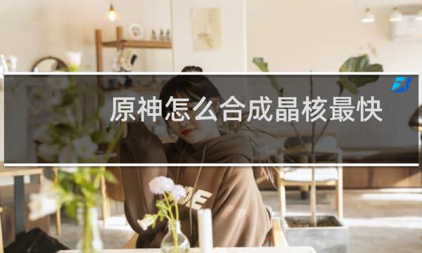 原神怎么合成晶核最快