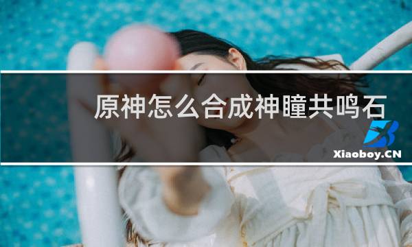 原神怎么合成神瞳共鸣石