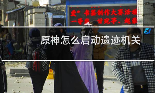 原神怎么启动遗迹机关