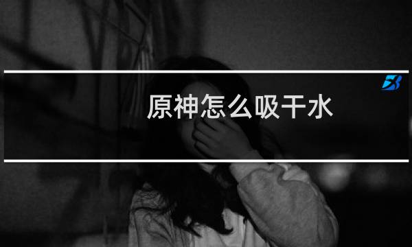 原神怎么吸干水