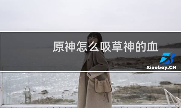 原神怎么吸草神的血