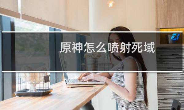 原神怎么喷射死域