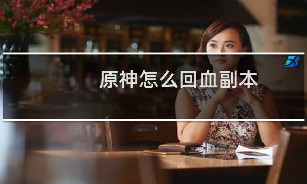 原神怎么回血副本