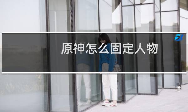 原神怎么固定人物