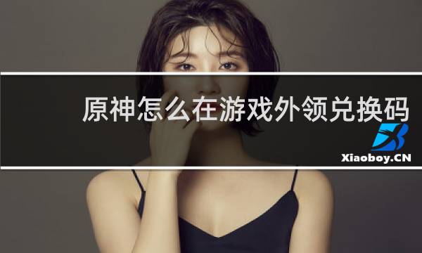 原神怎么在游戏外领兑换码