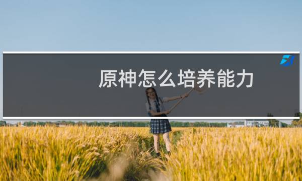 原神怎么培养能力