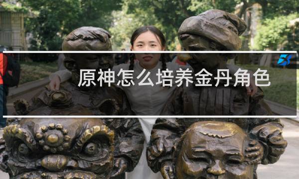原神怎么培养金丹角色