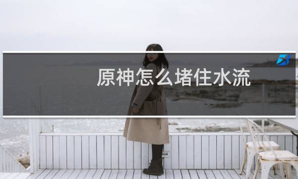 原神怎么堵住水流
