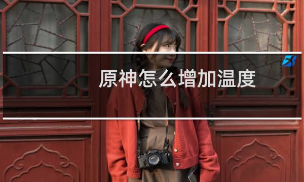 原神怎么增加温度