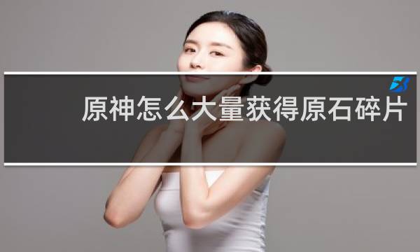 原神怎么大量获得原石碎片