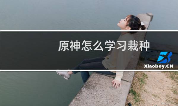 原神怎么学习栽种