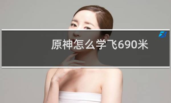 原神怎么学飞690米