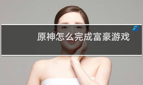 原神怎么完成富豪游戏