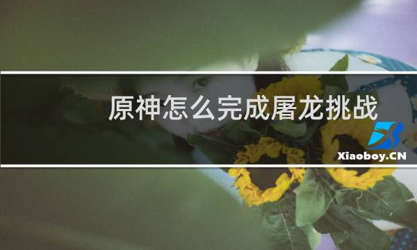 原神怎么完成屠龙挑战
