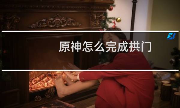 原神怎么完成拱门