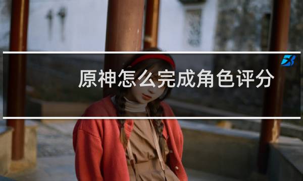 原神怎么完成角色评分