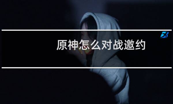 原神怎么对战邀约