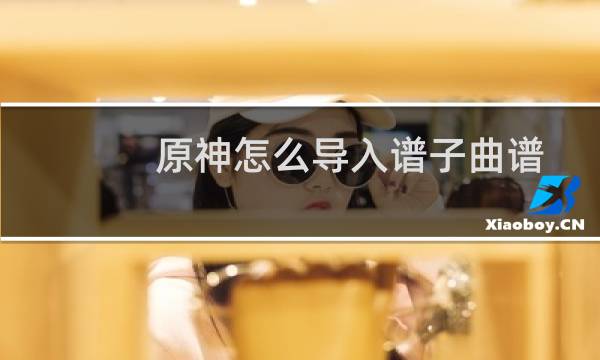 原神怎么导入谱子曲谱