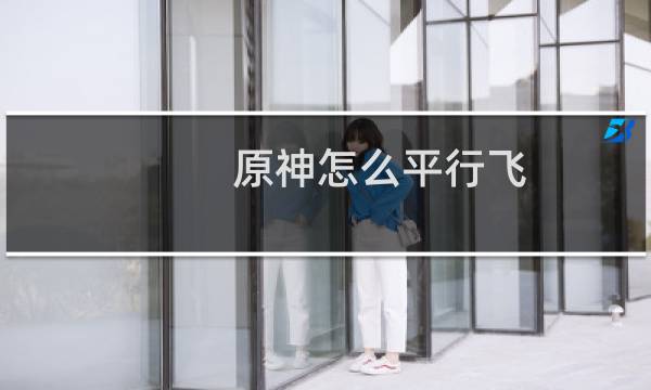 原神怎么平行飞