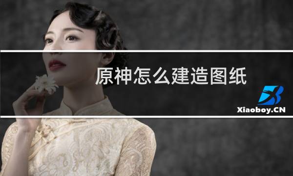 原神怎么建造图纸