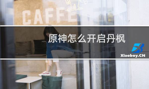 原神怎么开启丹枫