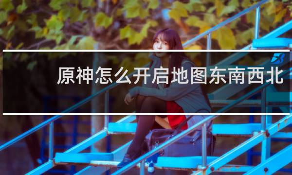 原神怎么开启地图东南西北
