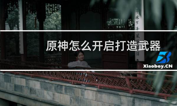 原神怎么开启打造武器