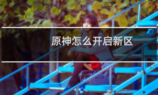 原神怎么开启新区