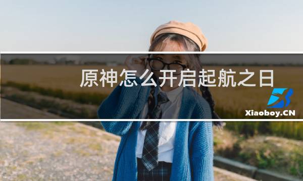 原神怎么开启起航之日