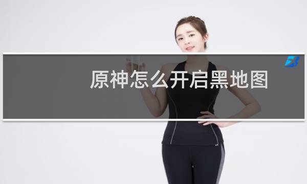 原神怎么开启黑地图