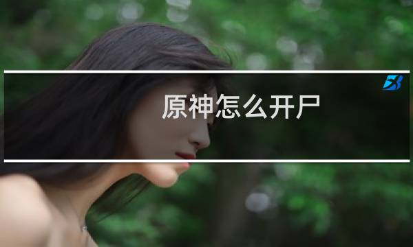 原神怎么开尸