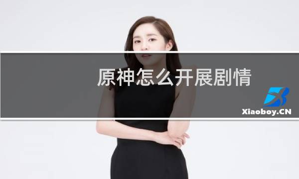 原神怎么开展剧情