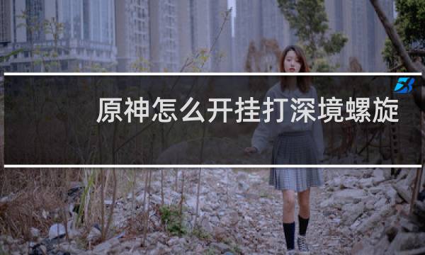 原神怎么开挂打深境螺旋