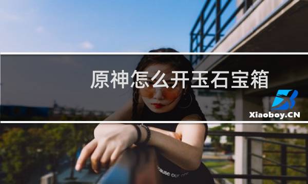 原神怎么开玉石宝箱
