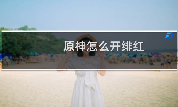原神怎么开绯红