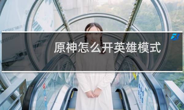 原神怎么开英雄模式