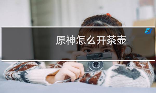 原神怎么开茶壶
