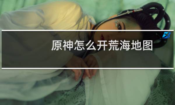 原神怎么开荒海地图
