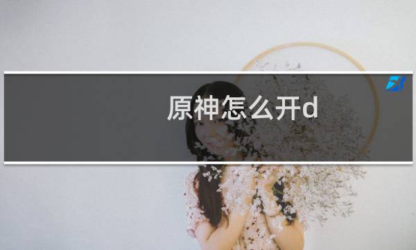 原神怎么开d