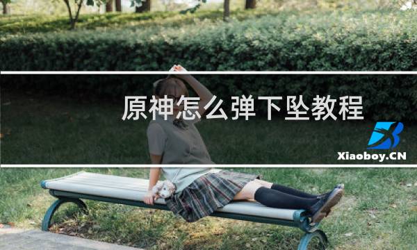 原神怎么弹下坠教程