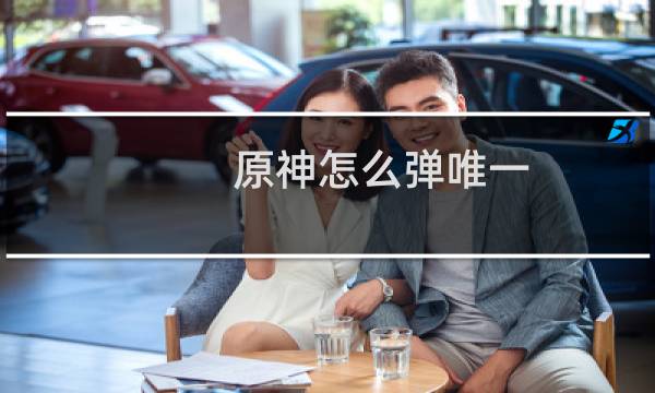 原神怎么弹唯一