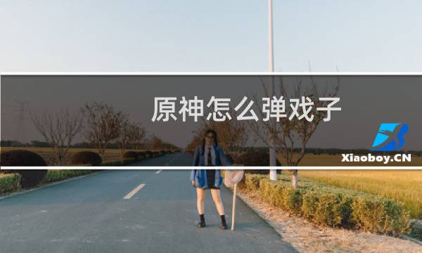 原神怎么弹戏子