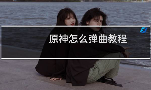 原神怎么弹曲教程