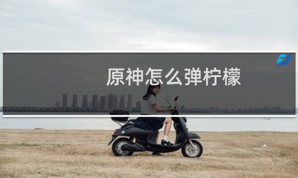 原神怎么弹柠檬