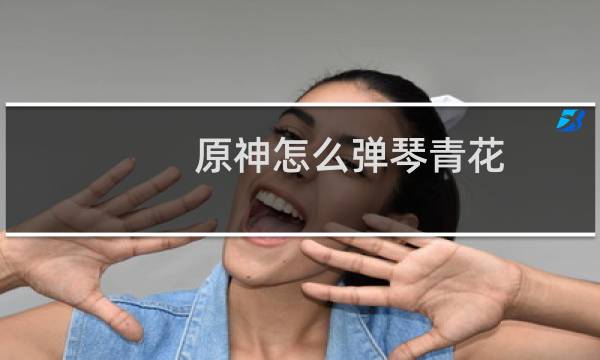 原神怎么弹琴青花