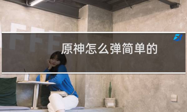 原神怎么弹简单的