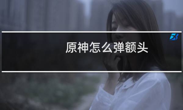 原神怎么弹额头