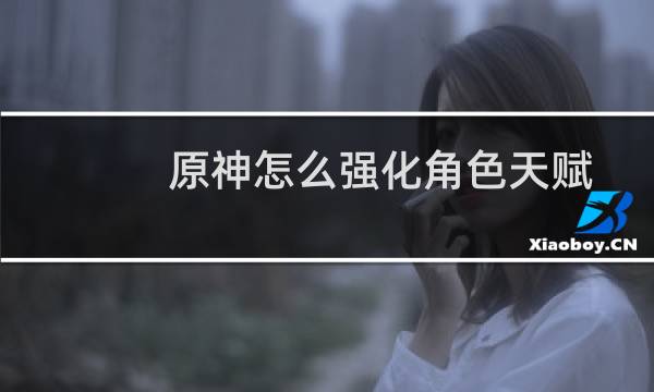 原神怎么强化角色天赋