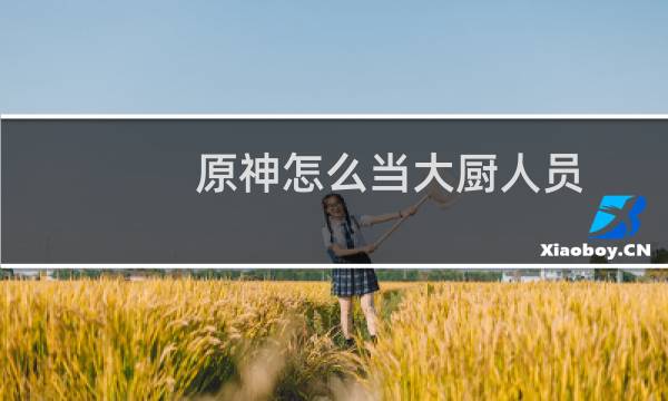 原神怎么当大厨人员