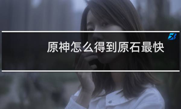 原神怎么得到原石最快